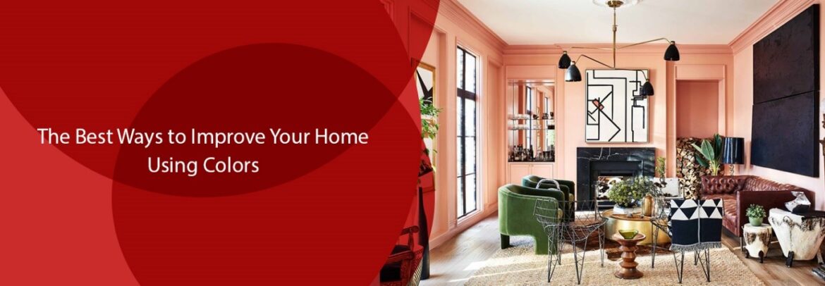 The Best Ways to Improve Your Home Using Colors